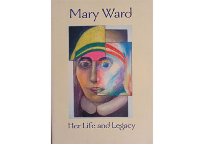 Mary Ward. Her Life and Legacy