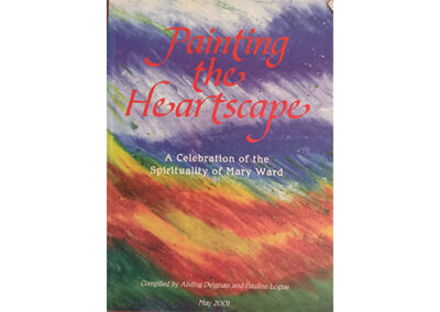 Painting the Heartscape. A celebration of the Spirituality of Mary Ward